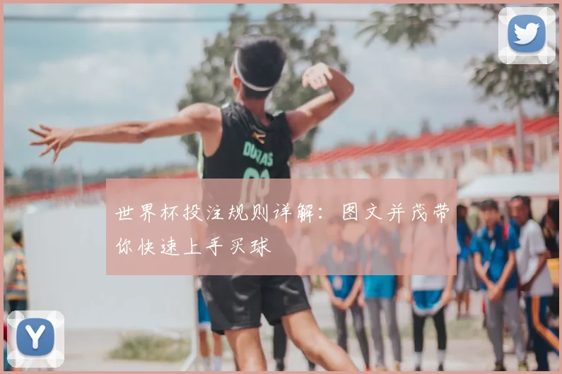 世界杯投注规则详解：图文并茂带你快速上手买球