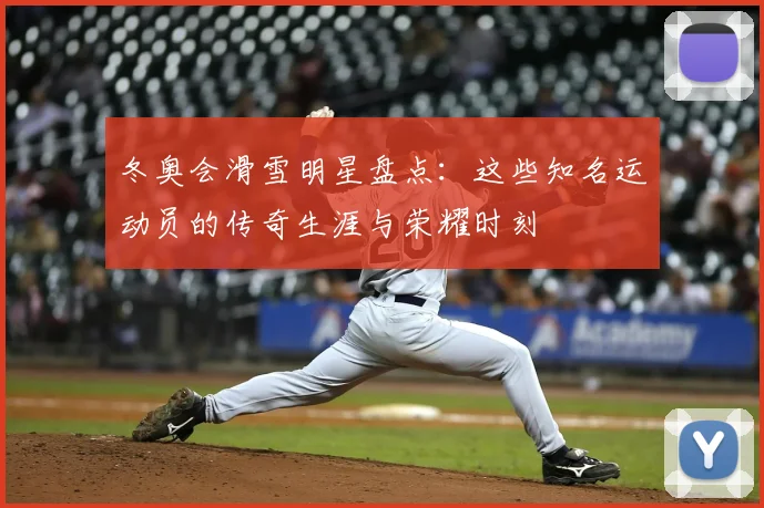 冬奥会滑雪明星盘点：这些知名运动员的传奇生涯与荣耀时刻