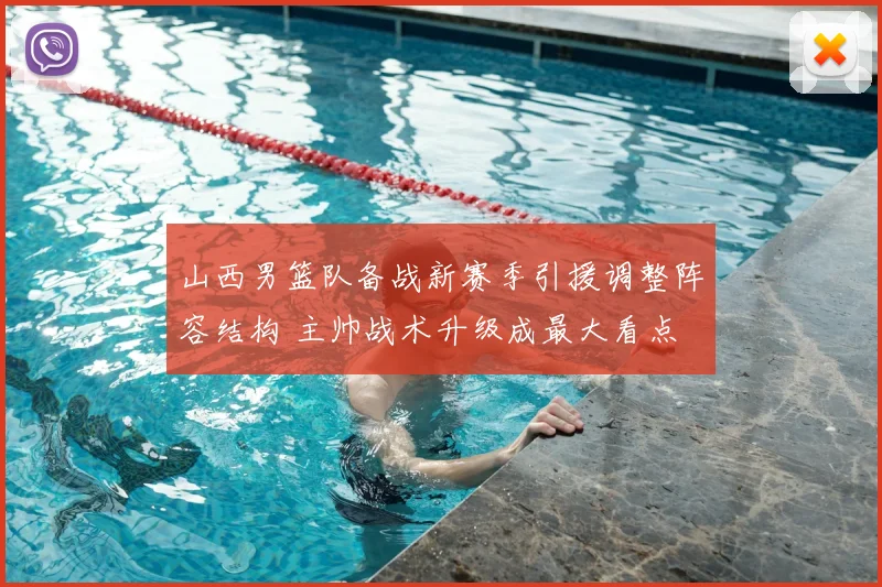 山西男篮队备战新赛季引援调整阵容结构 主帅战术升级成最大看点